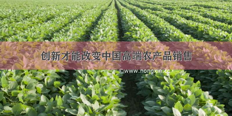 创新才能改变中国高端农产品销售