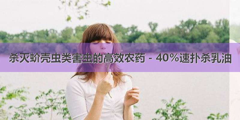 杀灭蚧壳虫类害虫的高效农药－40％速扑杀乳油