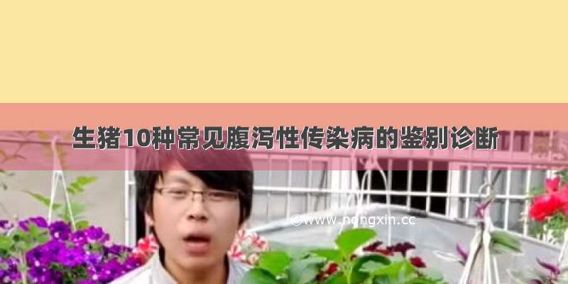 生猪10种常见腹泻性传染病的鉴别诊断