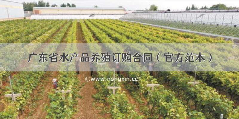 广东省水产品养殖订购合同（官方范本）