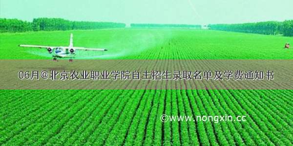 06月@北京农业职业学院自主招生录取名单及学费通知书