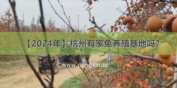 【2024年】杭州有家兔养殖基地吗？